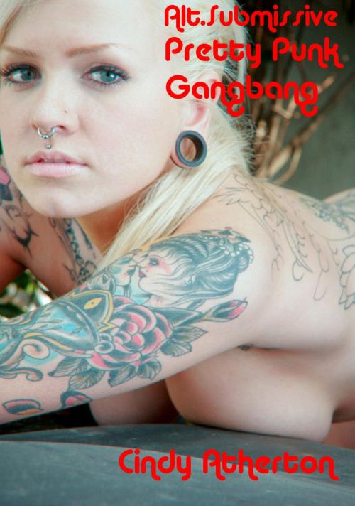 Cover of the book Alt.Submissive: Pretty Punk Gangbang by Cindy Atherton, Cindy Atherton