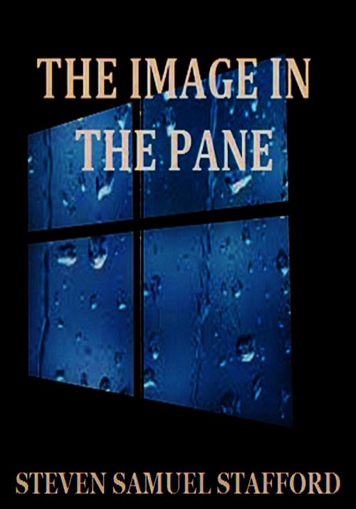 Cover of the book The Image In The Pane by Steven Samuel Stafford, Steven Samuel Stafford