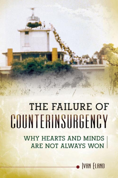 Cover of the book The Failure of Counterinsurgency: Why Hearts and Minds Are Seldom Won by Ivan Eland, ABC-CLIO