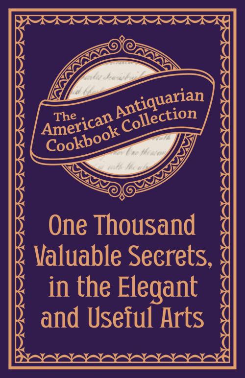 Cover of the book One Thousand Valuable Secrets, in the Elegant and Useful Arts by American Antiquarian Cookbook Collection, Andrews McMeel Publishing