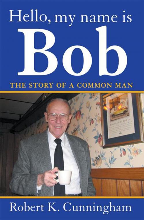 Cover of the book Hello, My Name Is Bob: the Story of a Common Man by Robert K. Cunningham, WestBow Press