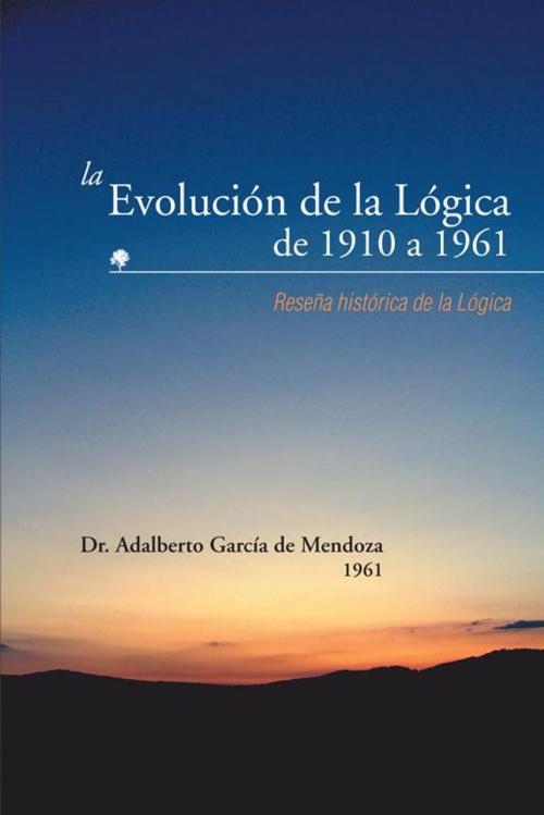 Cover of the book La Evolución De La Lógica De 1910 a 1961 by Dr. Adalberto García de Mendoza, Palibrio
