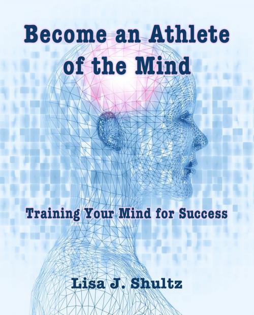 Cover of the book Become an Athlete of the Mind by Lisa J. Shultz, Lisa J. Shultz