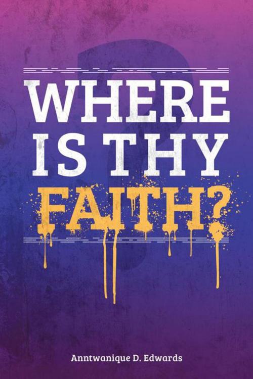 Cover of the book Where Is Thy Faith? by Anntwanique D. Edwards, AuthorHouse