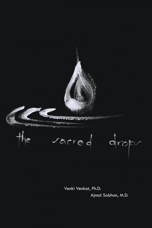 Cover of the book The Sacred Drops by Ajmal Sabhan M.D., Venki Venkat PhD, AuthorHouse