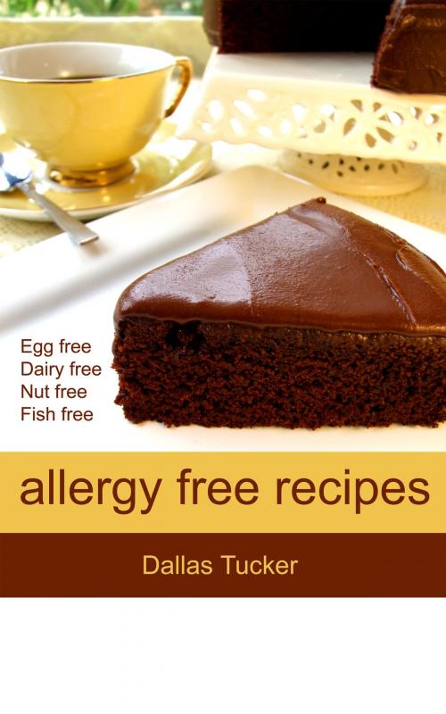 Cover of the book Allergy Free Recipes by Dallas Tucker, BookBaby