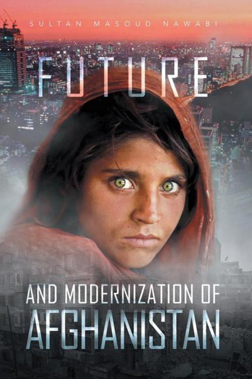 Cover of the book Future and Modernization of Afghanistan by Sultan Masoud Nawabi, Xlibris US