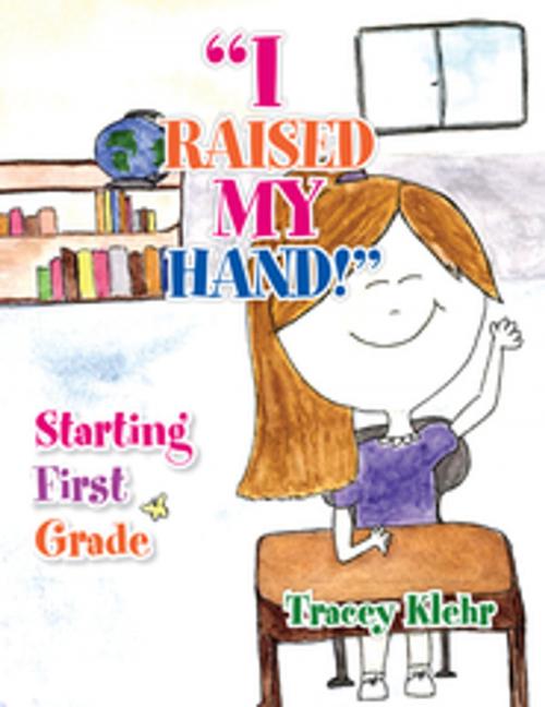 Cover of the book ''I Raised My Hand!'' by Tracey Klehr, Xlibris US