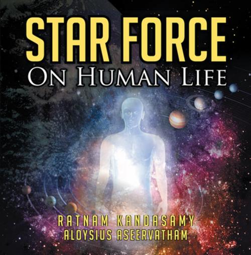 Cover of the book Star Force on Human Life by Ratnam Kandasamy, Aloysius Aseervatham, Xlibris AU