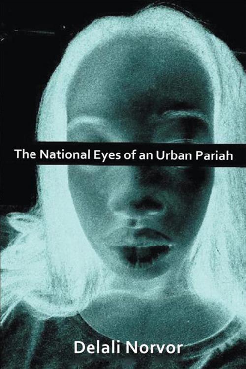 Cover of the book The National Eyes of an Urban Pariah by Delali Norvor, Xlibris US