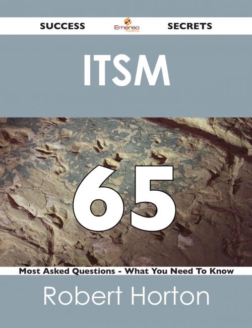 Cover of the book ITSM 65 Success Secrets - 65 Most Asked Questions On ITSM - What You Need To Know by Robert Horton, Emereo Publishing