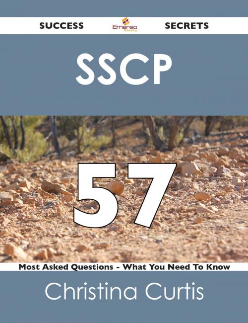 Cover of the book SSCP 57 Success Secrets - 57 Most Asked Questions On SSCP - What You Need To Know by Christina Curtis, Emereo Publishing