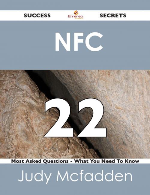Cover of the book NFC 22 Success Secrets - 22 Most Asked Questions On NFC - What You Need To Know by Judy Mcfadden, Emereo Publishing