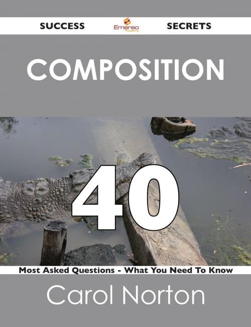 Cover of the book composition 40 Success Secrets - 40 Most Asked Questions On composition - What You Need To Know by Carol Norton, Emereo Publishing