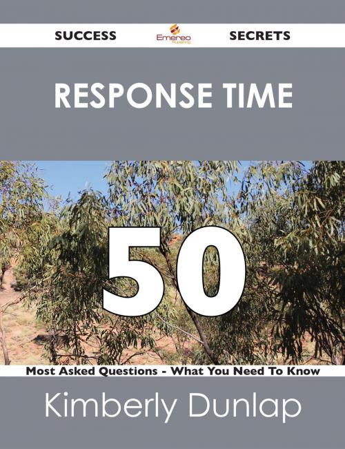 Cover of the book response time 50 Success Secrets - 50 Most Asked Questions On response time - What You Need To Know by Kimberly Dunlap, Emereo Publishing