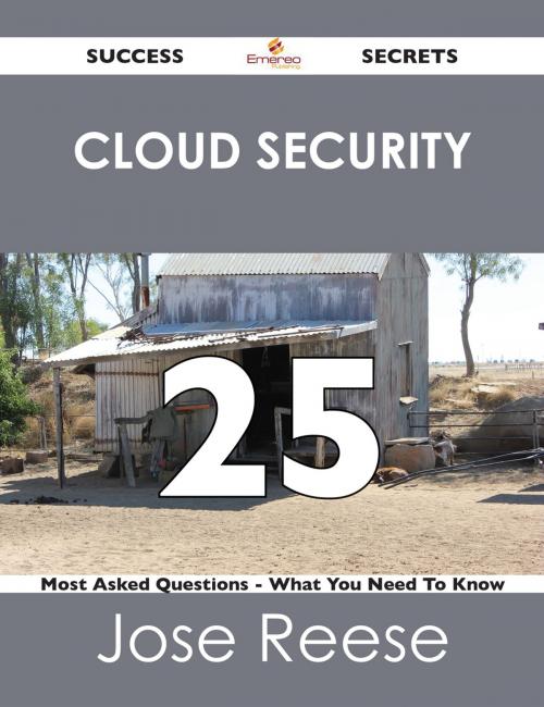 Cover of the book Cloud Security 25 Success Secrets - 25 Most Asked Questions On Cloud Security - What You Need To Know by Jose Reese, Emereo Publishing