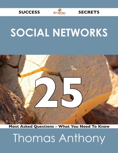 Cover of the book Social Networks 25 Success Secrets - 25 Most Asked Questions On Social Networks - What You Need To Know by Thomas Anthony, Emereo Publishing