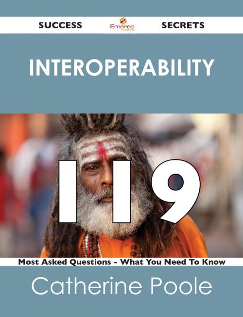 Cover of the book interoperability 119 Success Secrets - 119 Most Asked Questions On interoperability - What You Need To Know by Catherine Poole, Emereo Publishing