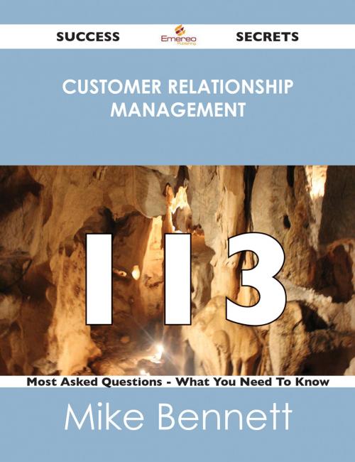 Cover of the book Customer Relationship Management 113 Success Secrets - 113 Most Asked Questions On Customer Relationship Management - What You Need To Know by Mike Bennett, Emereo Publishing