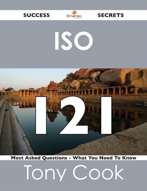 Cover of the book ISO 121 Success Secrets - 121 Most Asked Questions On ISO - What You Need To Know by Tony Cook, Emereo Publishing