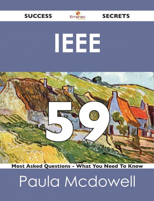 Cover of the book IEEE 59 Success Secrets - 59 Most Asked Questions On IEEE - What You Need To Know by Paula Mcdowell, Emereo Publishing