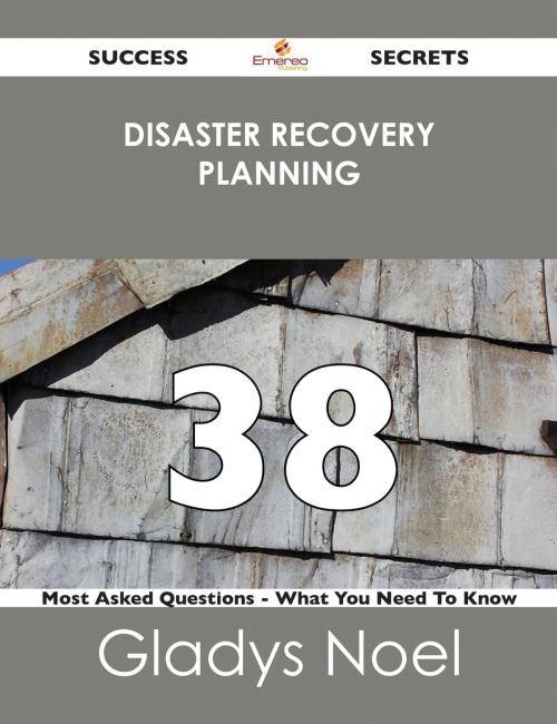 Cover of the book disaster recovery planning 38 Success Secrets - 38 Most Asked Questions On disaster recovery planning - What You Need To Know by Gladys Noel, Emereo Publishing