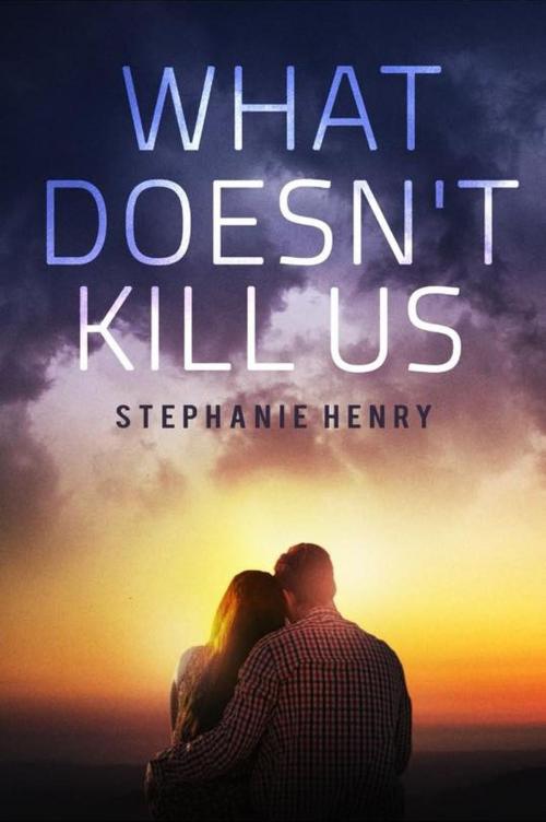 Cover of the book What Doesn't Kill Us by Stephanie Henry, Stephanie Henry