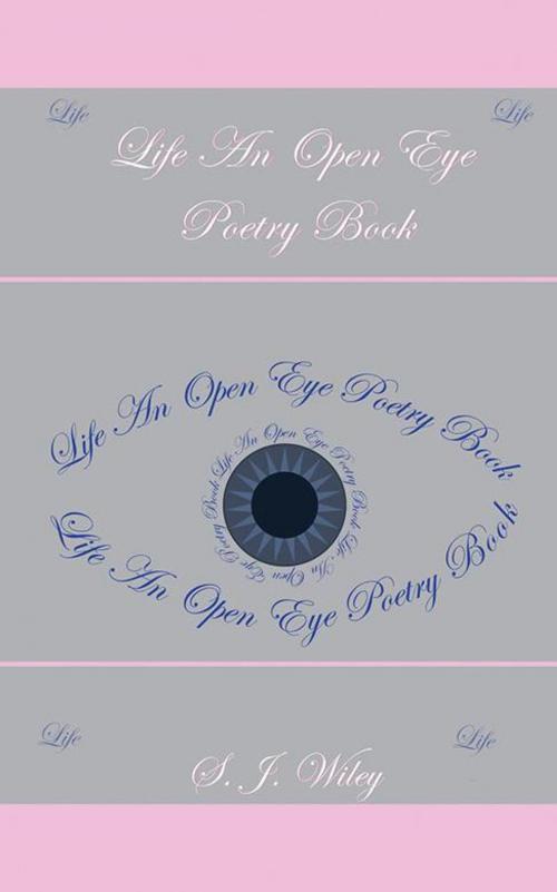 Cover of the book Life: an Open Eye Poetry Book by S.J. Wiley, AuthorHouse