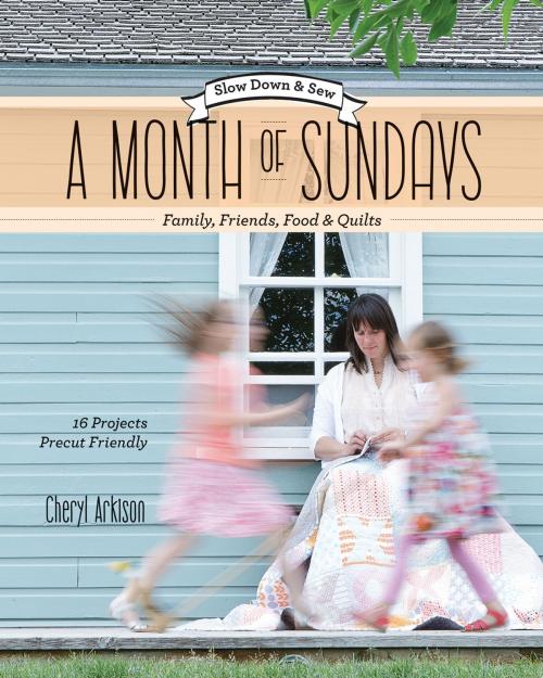 Cover of the book A Month of Sundays—Family, Friends, Food & Quilts by Cheryl Arkison, C&T Publishing