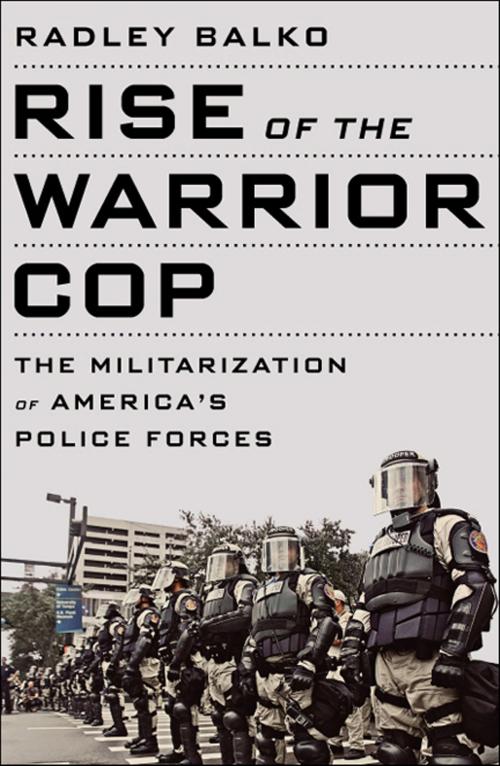 Cover of the book Rise of the Warrior Cop by Radley Balko, PublicAffairs