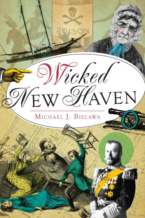 Cover of the book Wicked New Haven by Michael J. Bielawa, Arcadia Publishing Inc.