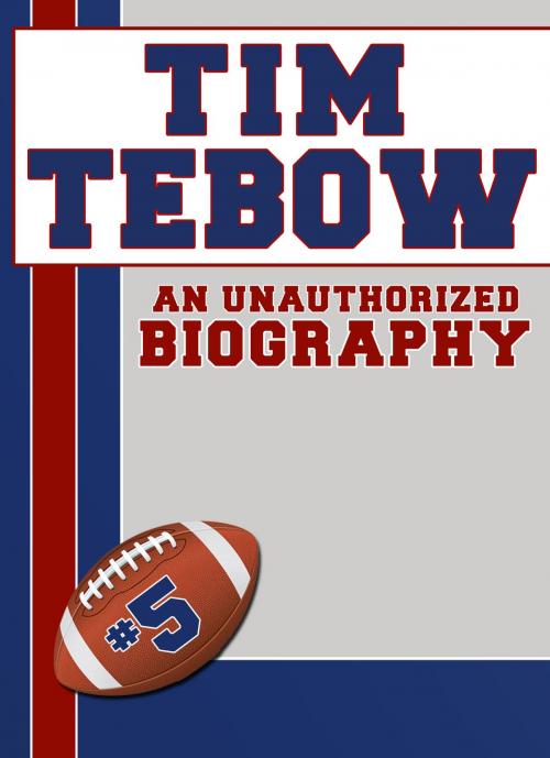 Cover of the book Tim Tebow: An Unauthorized Biography by Belmont and Belcourt Biographies, Belmont & Belcourt Books