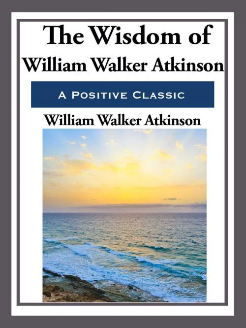 Cover of the book The Wisdom of William Walker Atkinson by William Walker Atkinson, Start Publishing LLC