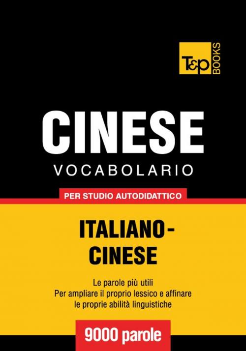 Cover of the book Vocabolario Italiano-Cinese per studio autodidattico - 9000 parole by Andrey Taranov, T&P Books