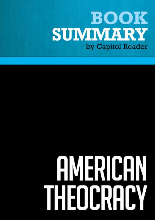 Cover of the book Summary of American Theocracy : The Peril and Politics of Radical Religion, Oil, and Borrowed Money in the 21st Century by Capitol Reader, Must Read Summaries