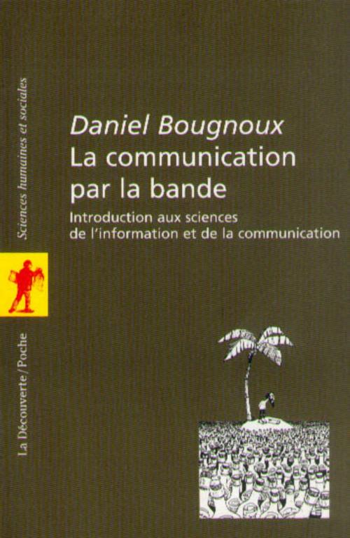 Cover of the book La communication par la bande by Daniel BOUGNOUX, La Découverte