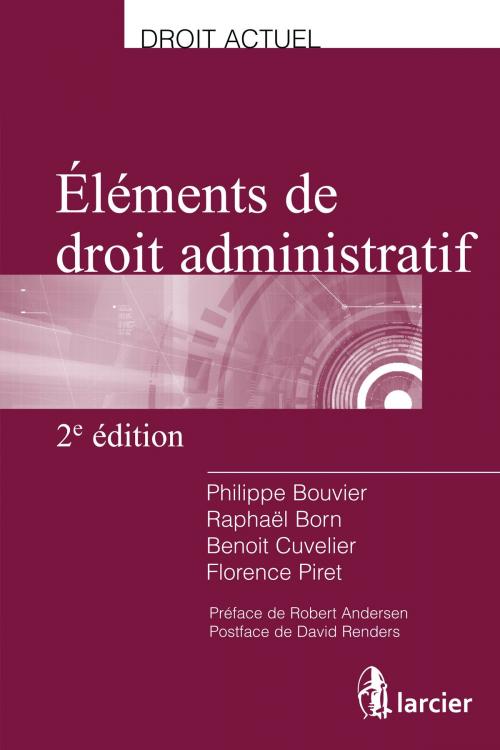 Cover of the book Eléments de droit administratif by Philippe Bouvier, Raphaël Born, Benoit Cuvelier, Florence Piret, Robert Andersen, David Renders, Éditions Larcier