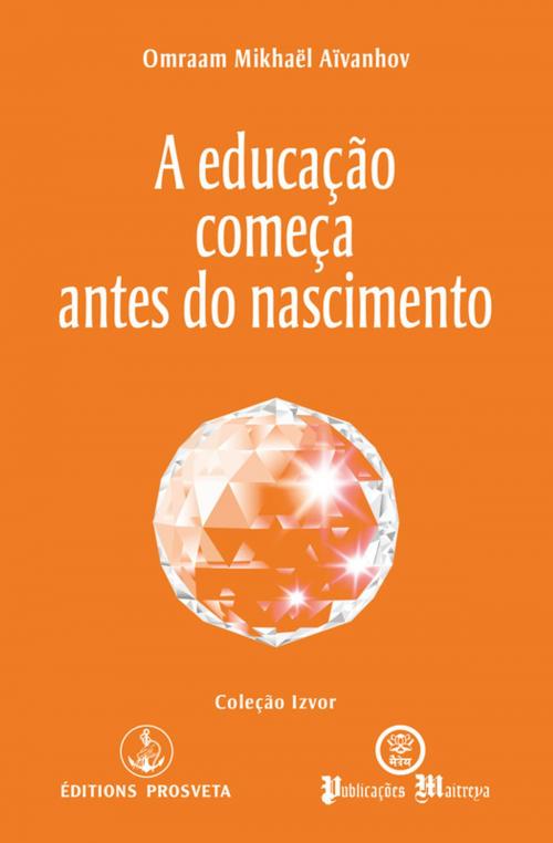 Cover of the book A educação começa antes do nascimento by Omraam Mikhaël Aïvanhov, Editions Prosveta