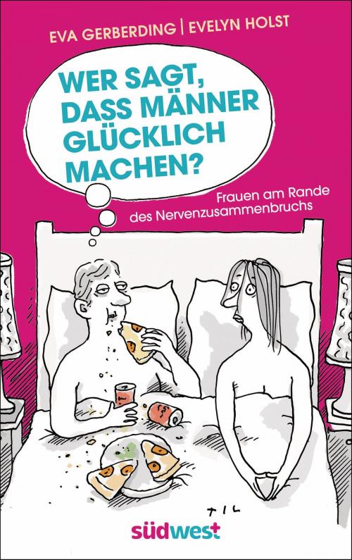 Cover of the book Wer sagt, dass Männer glücklich machen? by Eva Gerberding, Evelyn Holst, Südwest Verlag