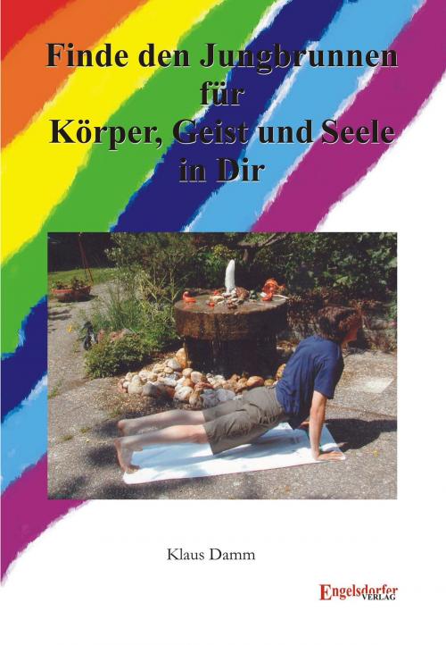 Cover of the book Finde den Jungbrunnen für Körper, Geist und Seele in Dir! by Klaus Damm, Engelsdorfer Verlag
