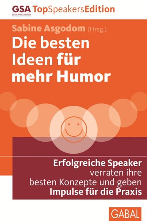 Cover of the book Die besten Ideen für mehr Humor by Laura Baxter, Maike van den Boom, René Borbonus, Jochen Peter Breuer, Dorothee Oetzmann, Jonathan Briefs, Elke Eberts, Stefan Ruhl, Ilja Grzeskowitz, Stefan Häsli, Sigrid Hauer, Margit Hertlein, Carsten Höfer, E. Noni Höfner, Charlotte Tracht, Katja Kerschgens, Armin Nagel, Christiane Nill-Theobald, Cordula Nussbaum, Kara Pientka, Ingrid Rothfuß, Ralf Schmitt, Thorsten Sievert, Yvonne Villiger, GABAL Verlag