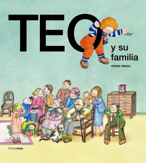 Cover of the book Teo y su familia by Violeta Denou, Grupo Planeta