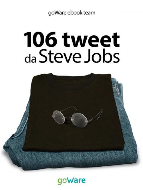 Cover of the book 106 tweet da Steve Jobs sulla visione, il metodo, l’ambizione ...liberamente rielaborati by goWare ebook team, goWare