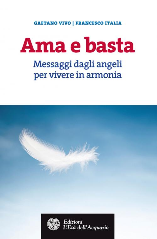 Cover of the book Ama e basta by Gaetano Vivo, Francesco Italia, L'Età dell'Acquario