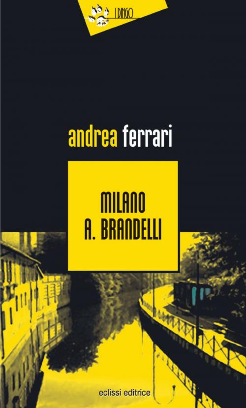 Cover of the book Milano A. Brandelli by Andrea Ferrari, Eclissi Editrice