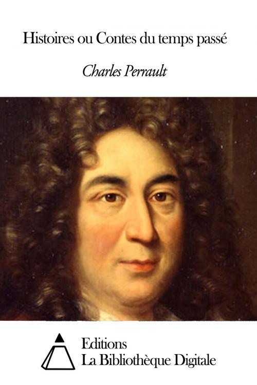 Cover of the book Histoires ou Contes du temps passé by Charles Perrault, Editions la Bibliothèque Digitale