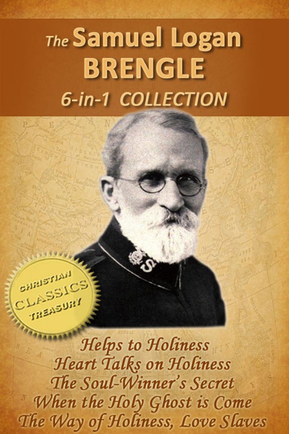 Big bigCover of The Samuel Logan Brengle 6-in-1 Collection (Helps to Holiness, Heart Talks on Holiness, Soul-Winner's Secret, When the Holy Ghost is Come, Way of Holiness, Love Slaves)