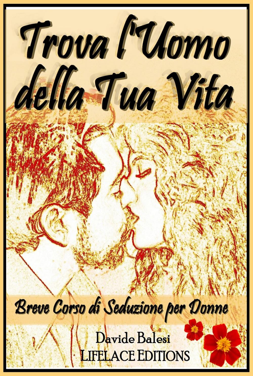 Big bigCover of Trova l'Uomo della Tua Vita - Breve Corso di Seduzione per Donne