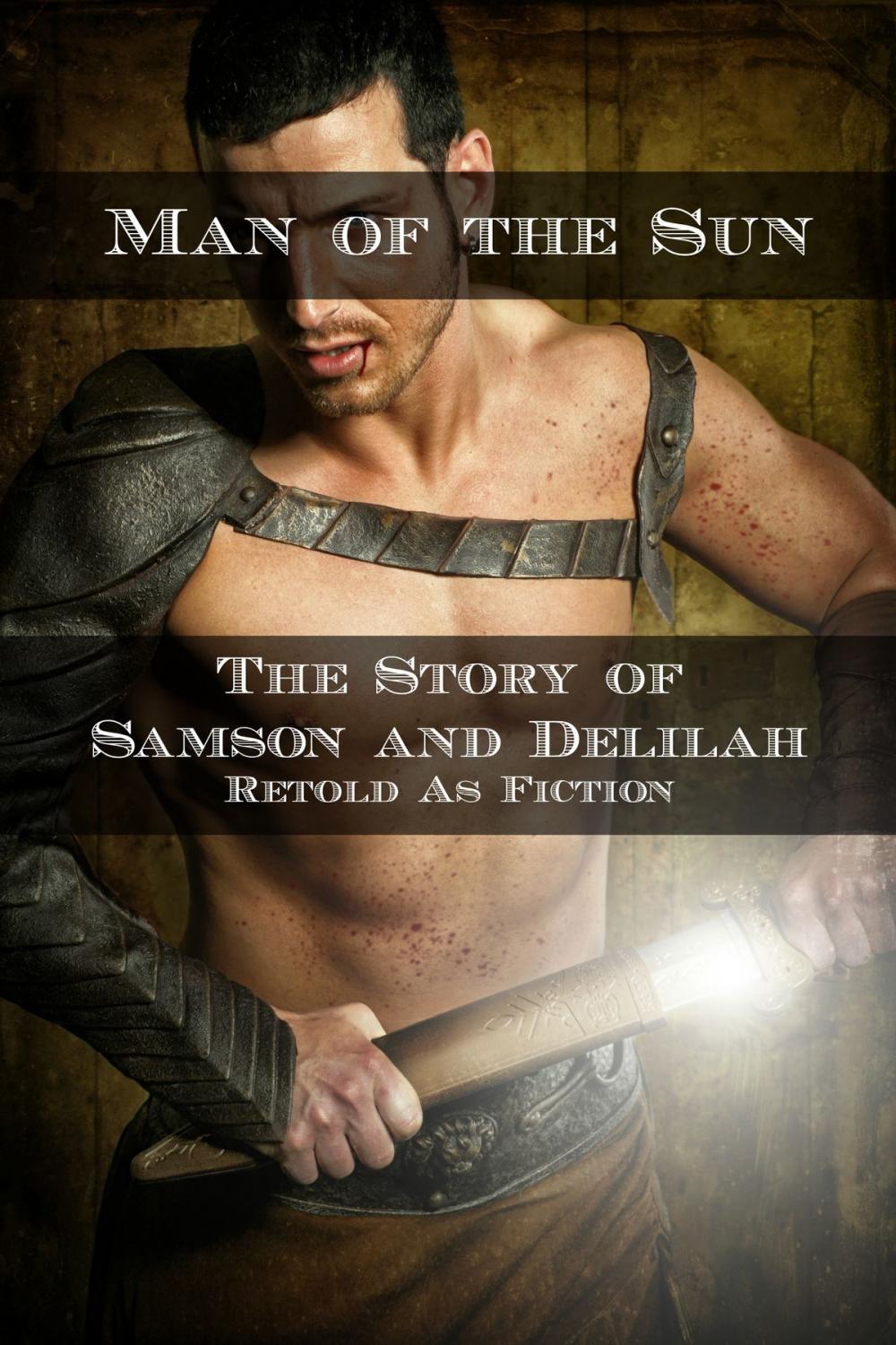 Big bigCover of Man of the Sun: The Story of Samson and Delilah Retold As Fiction