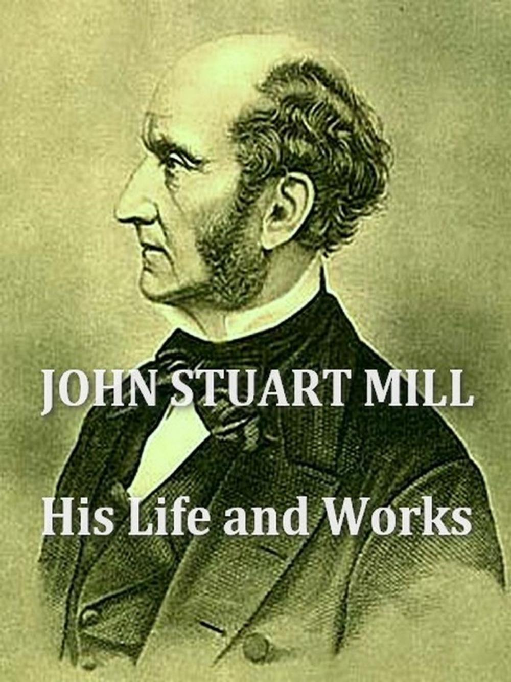 Big bigCover of John Stuart Mill; His Life and Works